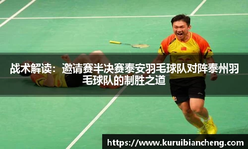 战术解读：邀请赛半决赛泰安羽毛球队对阵泰州羽毛球队的制胜之道