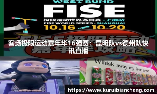 客场极限运动嘉年华16强赛：昆明队vs德州队快讯直播