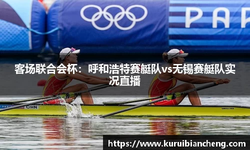 客场联合会杯：呼和浩特赛艇队vs无锡赛艇队实况直播