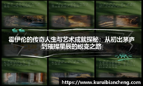 霍伊伦的传奇人生与艺术成就探秘：从初出茅庐到璀璨星辰的蜕变之路