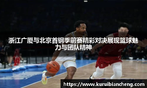 浙江广厦与北京首钢季前赛精彩对决展现篮球魅力与团队精神