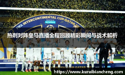 热刺对阵皇马直播全程回顾精彩瞬间与战术解析